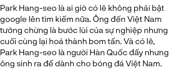 Park Hang-seo: “Thầy phù thuỷ” xứ Hàn và kỳ tích tạo ra từ thứ pháp thuật “chúng ta không phải cúi đầu” - Ảnh 19.