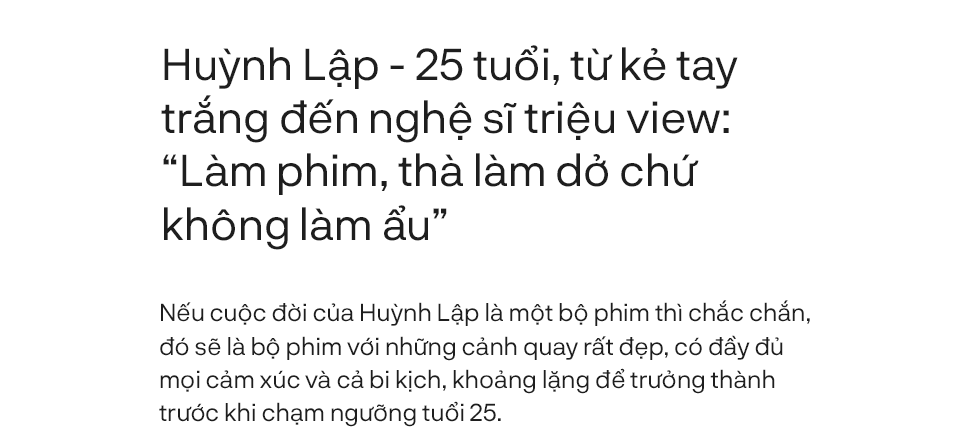 Huỳnh Lập - 25 tuổi, từ kẻ tay trắng đến nghệ sĩ triệu view: “Làm phim, thà làm dở chứ không làm ẩu” - Ảnh 1.