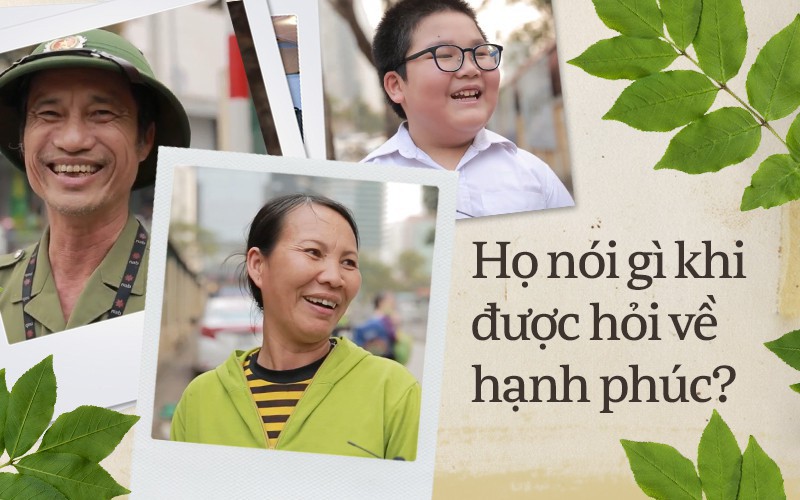 Họ nói gì khi được hỏi về hạnh phúc: Người lao động nghèo không hạnh phúc vì tiền, trẻ con chỉ cần &quot;ba mẹ không cãi nhau&quot;