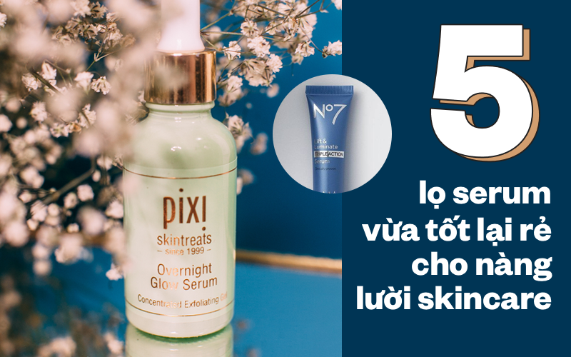 Nếu bạn là cô nàng lười skincare, hãy cập nhật ngay 5 loại serum vừa rẻ, chất lượng lại cực tốt sau đây