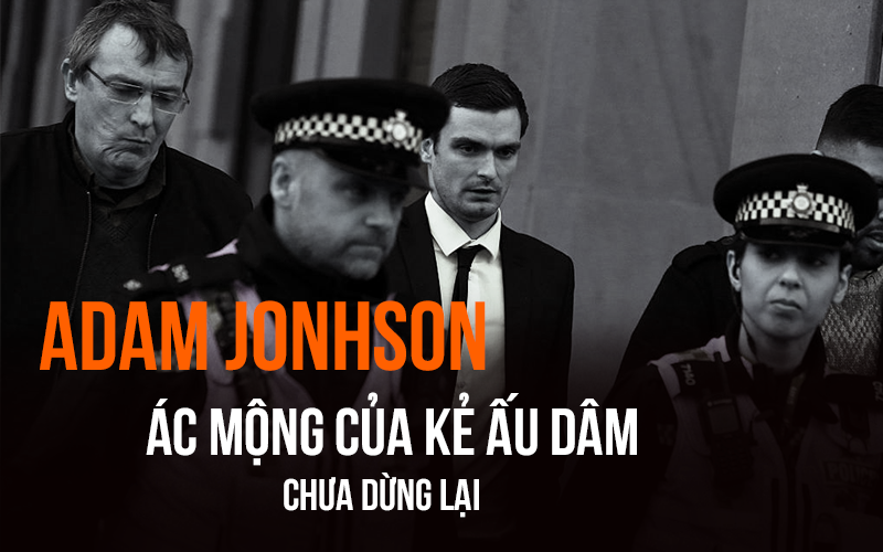 Ra tù, ác mộng vẫn tiếp diễn với kẻ ấu dâm Adam Johnson