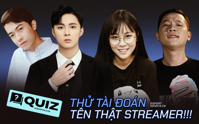 Soi tên thật của những streamer đình đám, tưởng dễ mà lại khó nhằn, ai tự tin thì vào thử sức!