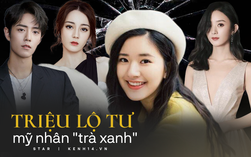 Triệu Lộ Tư: Mỹ nhân &quot;trà xanh&quot; bị ghét nhất Cbiz chỉ sau 1 đêm, biến Triệu Lệ Dĩnh - Nhiệt Ba - Tiêu Chiến thành &quot;kẻ lót đường&quot;