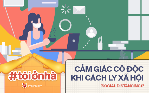 Làm thế nào để chống chọi với sự cô độc khi ở nhà những ngày &quot;cách ly xã hội&quot; (social distancing)