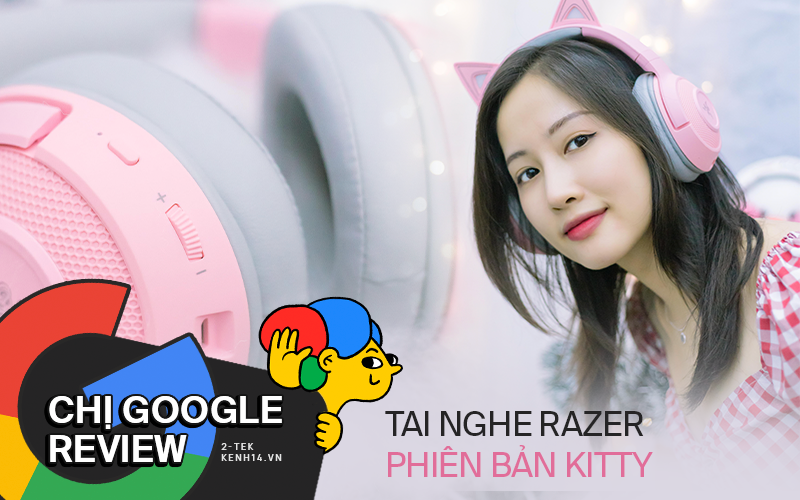 Chị Google review: Trải nghiệm tai nghe Razer phiên bản &quot;hot hit&quot; nhất hiện nay, rất hợp phái đẹp!