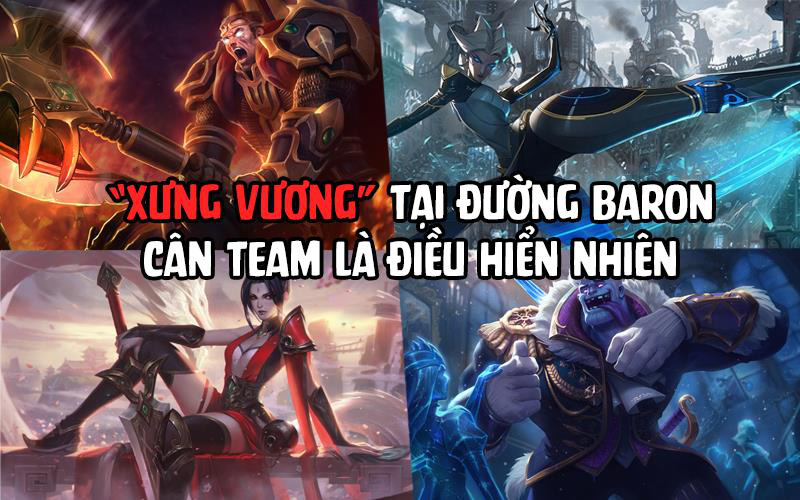 Tốc Chiến: Những vị tướng đang &quot;xưng vương&quot; tại đường Baron, cân team là dễ!