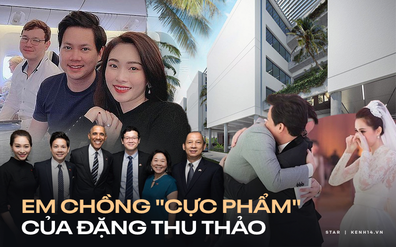 Em chồng Đặng Thu Thảo: Thiếu gia bất động sản gia thế khủng, tốt nghiệp trường quốc tế, học phí nghe thôi mà choáng