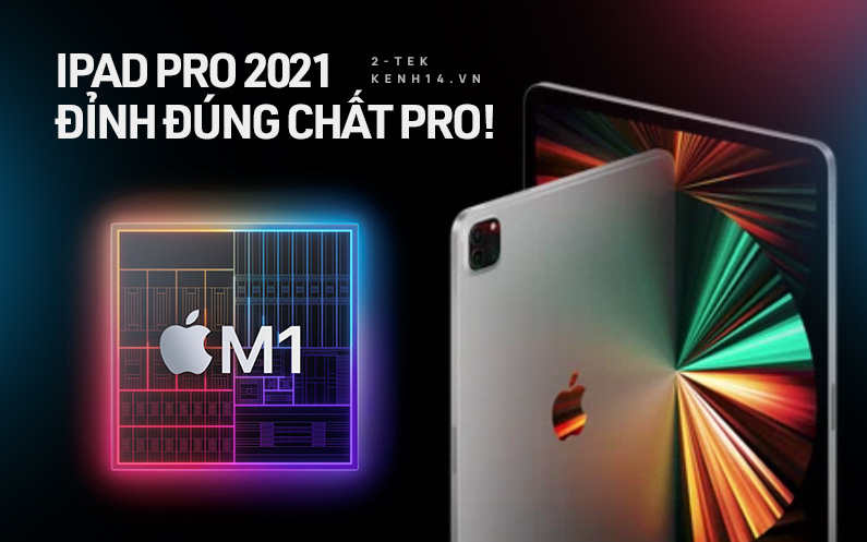 iPad Pro 2021 vừa ra mắt có gì nổi bật mà khiến cộng đồng háo hức chờ &quot;chốt đơn&quot;