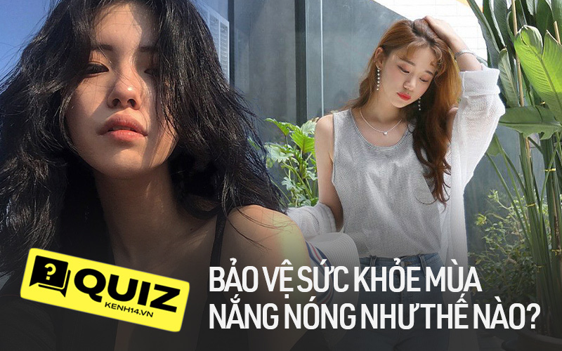 Nắng nóng kéo dài xuyên tuần ở miền Bắc, làm ngay bài Quiz dưới đây để bảo vệ sức khỏe mùa hè nào