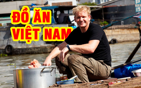 Gordon Ramsay - vị đầu bếp nổi tiếng thế giới đã dày công quảng bá đồ ăn Việt Nam như thế nào?