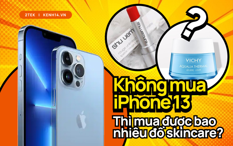 Nếu không mua iPhone 13 mới, hội chị em có thể tậu về bao nhiêu sản phẩm skincare, xem con số thôi mà phát hoảng!