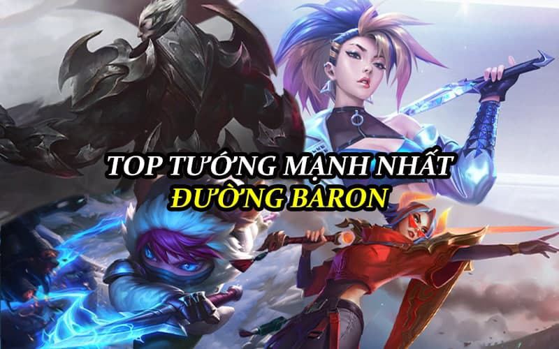 Tốc Chiến: Top tướng đường Baron mạnh nhất hiện nay, muốn win phải pick ngay lập tức!