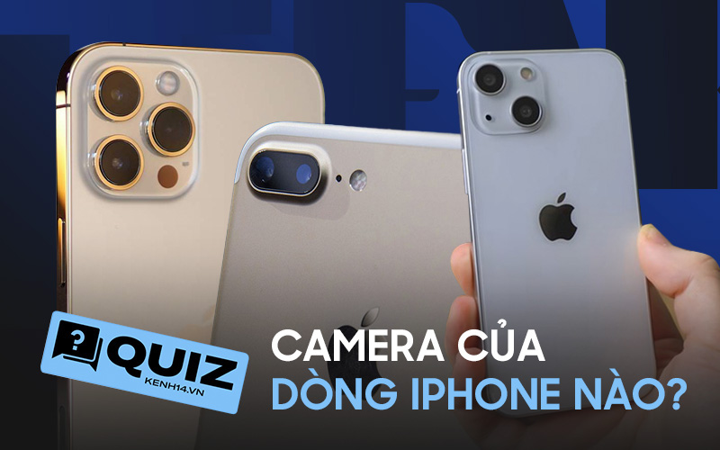 Thử tài nhìn camera đoán tên iPhone: Tưởng không khó mà lại rất dễ nhầm?