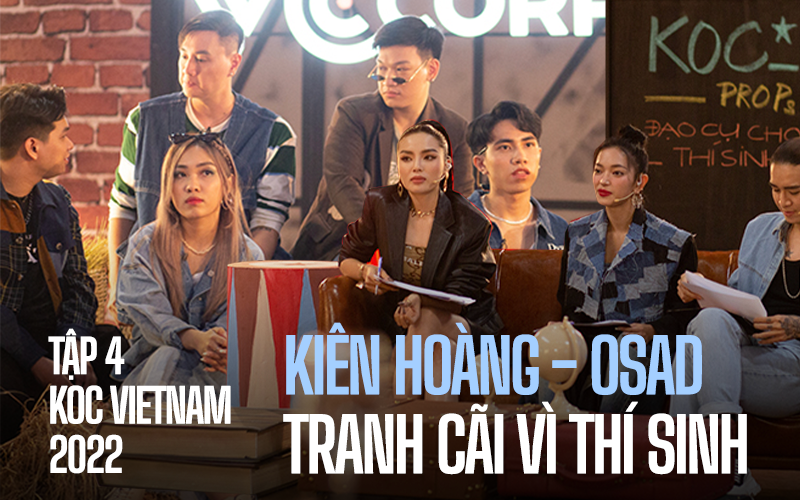 Tập 4 KOC VIETNAM 2022: Osad - Kiên Hoàng tranh cãi gắt vì thí sinh "đông anti" nhất show