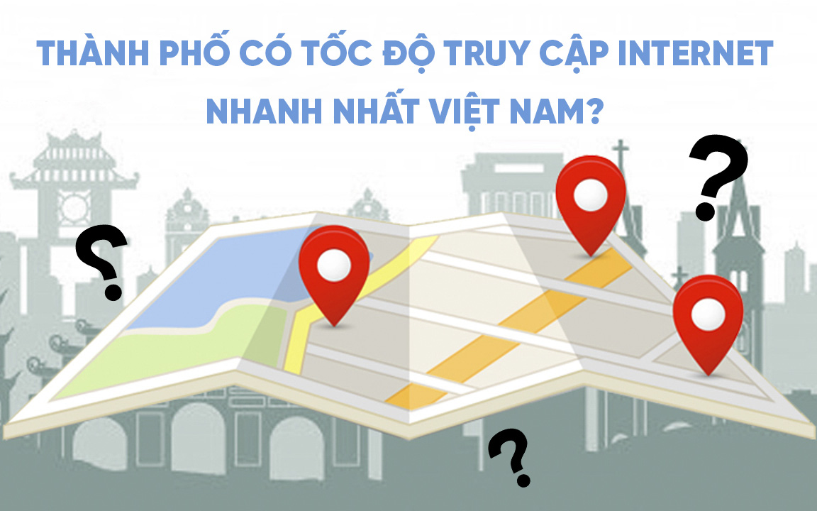Ở đâu có tốc độ truy cập Internet nhanh nhất Việt Nam?