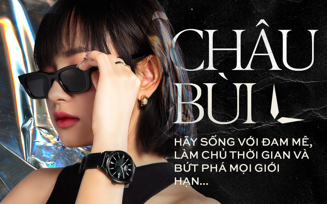 Châu Bùi: “Phải có những ngày làm việc tới 3-4 giờ sáng mới biết quý thời gian”