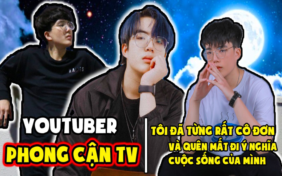 Phong Cận TV: “Tôi đã từng rất cô đơn và không hiểu ý nghĩa của cuộc sống là gì, nhưng đó là động lực để tôi vươn lên sống tiếp”