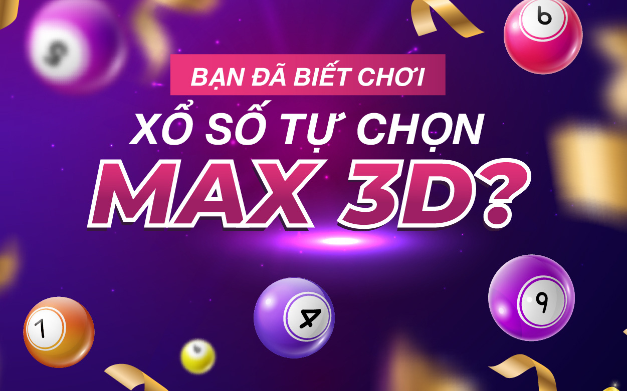 Bạn đã biết chơi xổ số tự chọn Max 3D?