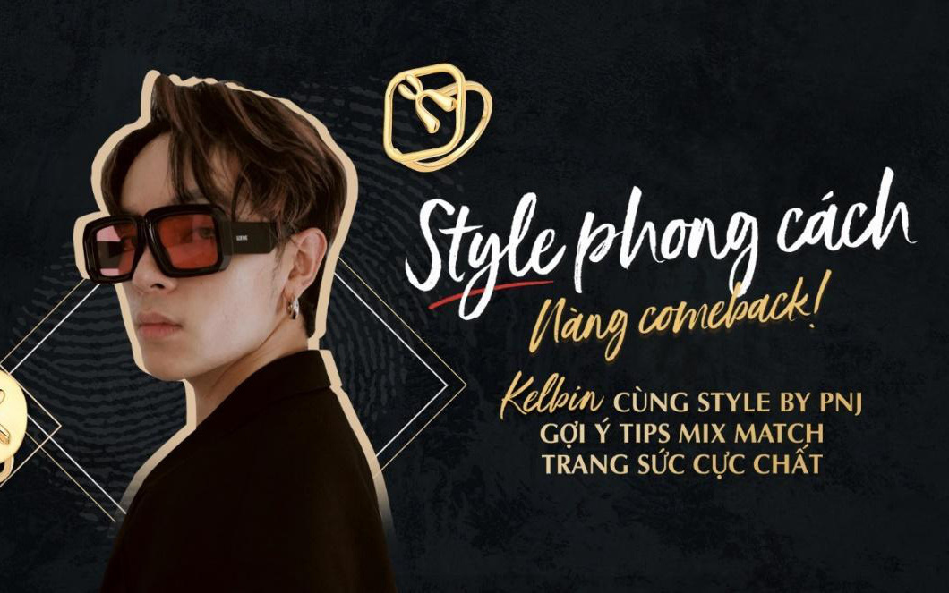 Kelbin bắt tay cùng Style by PNJ gợi ý tips mix & match trang sức cực chất cho nàng tái xuất!