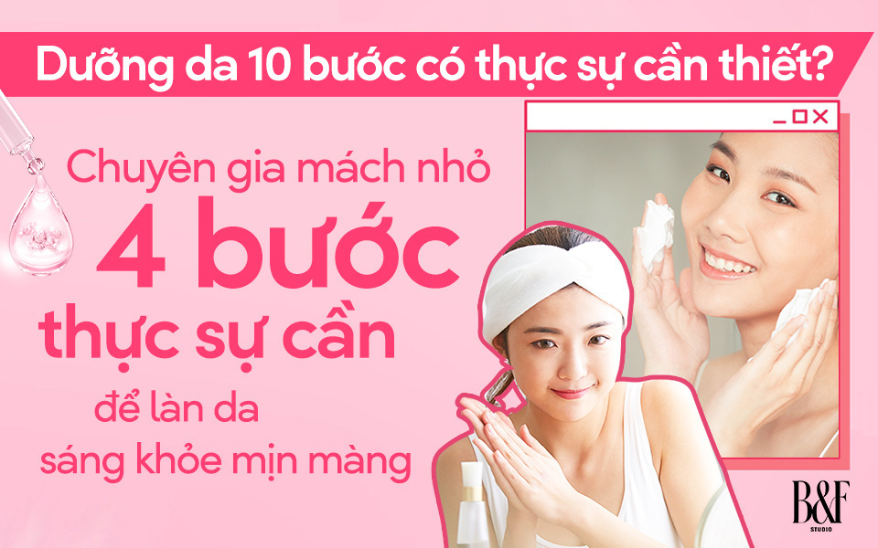 Dưỡng da 10 bước có thực sự cần thiết? Chuyên gia mách nhỏ 4 bước thực sự cần để làn da sáng khỏe mịn màng