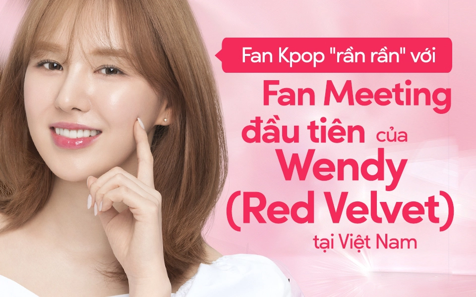 Fan Kpop &quot;rần rần&quot; với Fan Meeting đầu tiên của Wendy (Red Velvet) tại Việt Nam, truyền tai nhau cách săn vé cực dễ