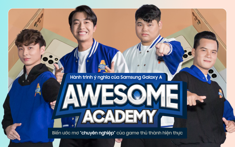 Hành trình ý nghĩa của Samsung Galaxy A - Awesome Academy: Biến ước mơ &quot;chuyên nghiệp&quot; của game thủ thành hiện thực