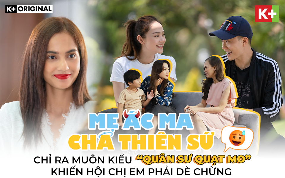 “Mẹ ác ma, Cha thiên sứ” chỉ ra muôn kiểu “quân sư quạt mo” khiến hội chị em phải dè chừng